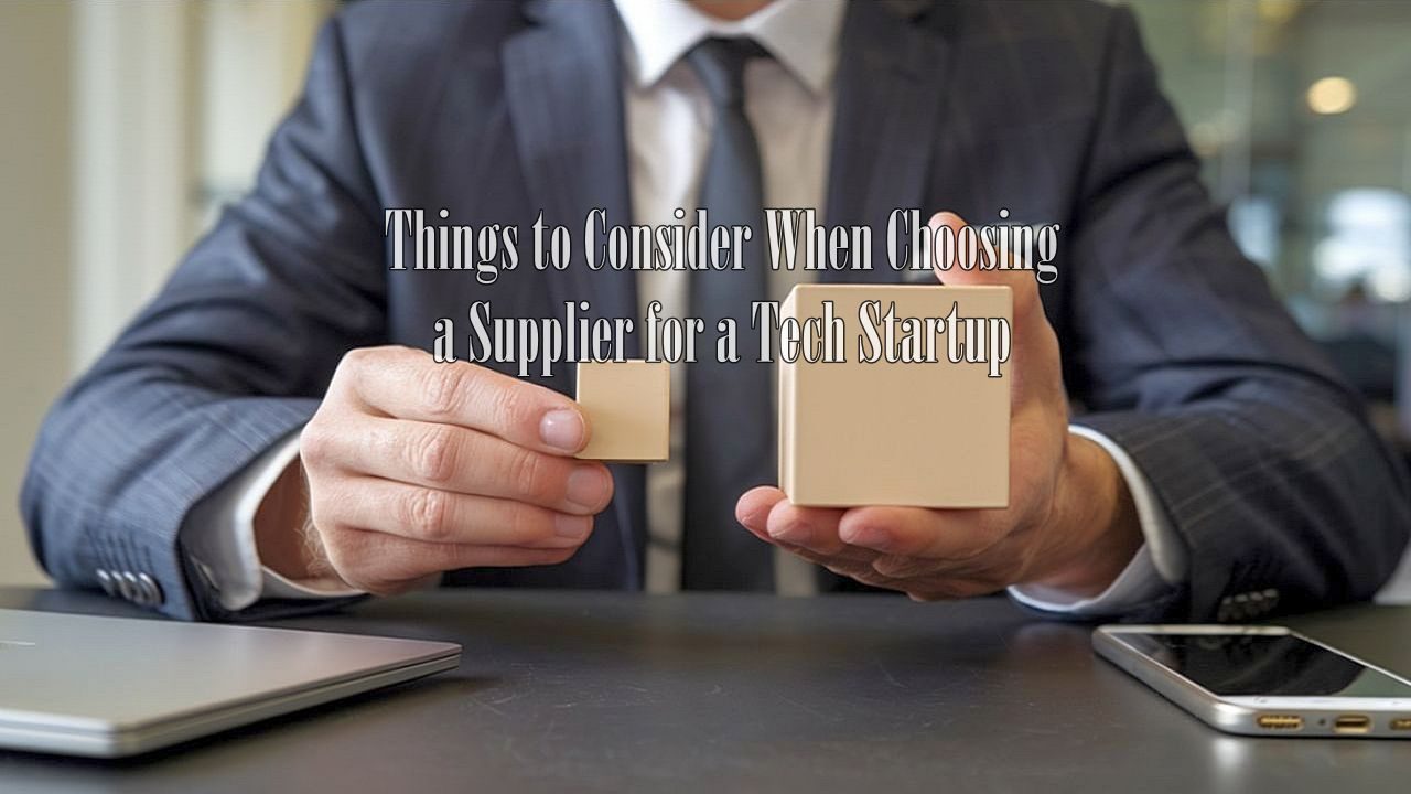 Things to Consider When Choosing a Supplier for a Tech Startup
