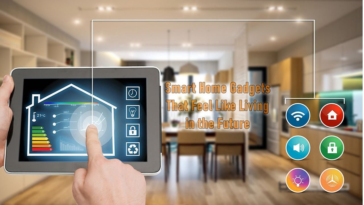 Smart Home Gadgets That Feel Like Living in the FutureSmart Home Gadgets That Feel Like Living in the Future