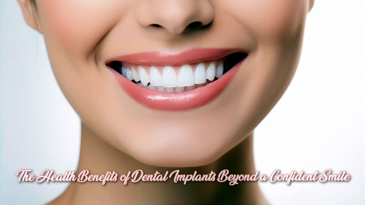 The Health Benefits of Dental Implants Beyond a Confident Smile
